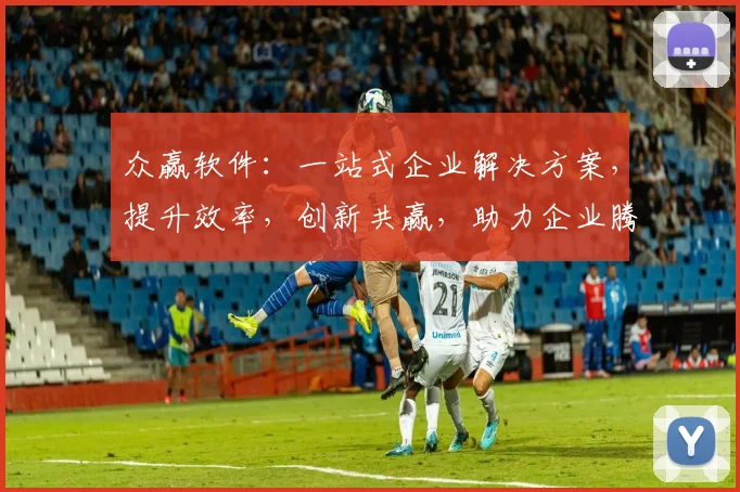 众赢软件：一站式企业解决方案，提升效率，创新共赢，助力企业腾飞，三步走策略，您的不二之选，必看