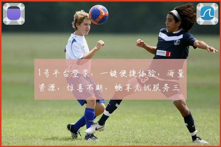 1号平台登录，一键便捷体验，海量资源，惊喜不断，畅享无忧服务三重礼